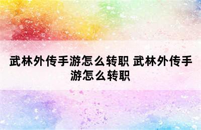 武林外传手游怎么转职 武林外传手游怎么转职